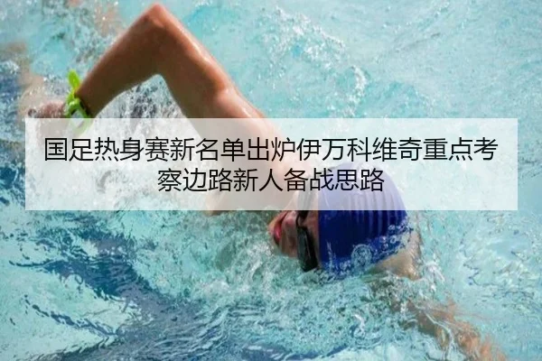 国足热身赛新名单出炉伊万科维奇重点考察边路新人备战思路